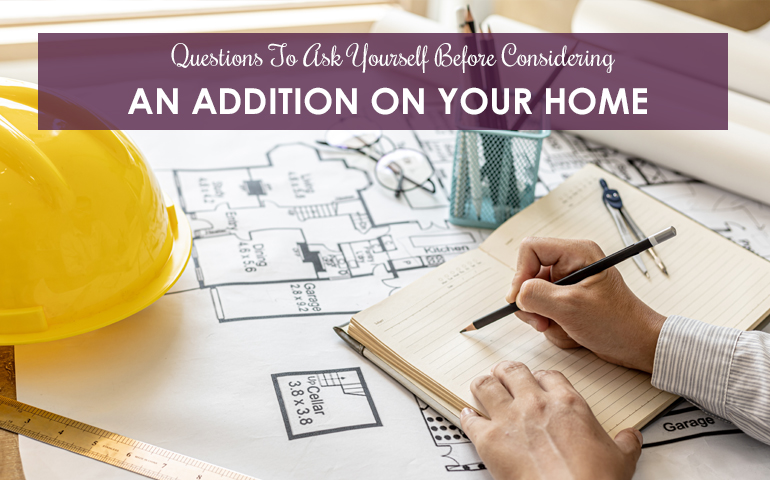Questions To Ask Yourself Before Considering An Addition On Your Home